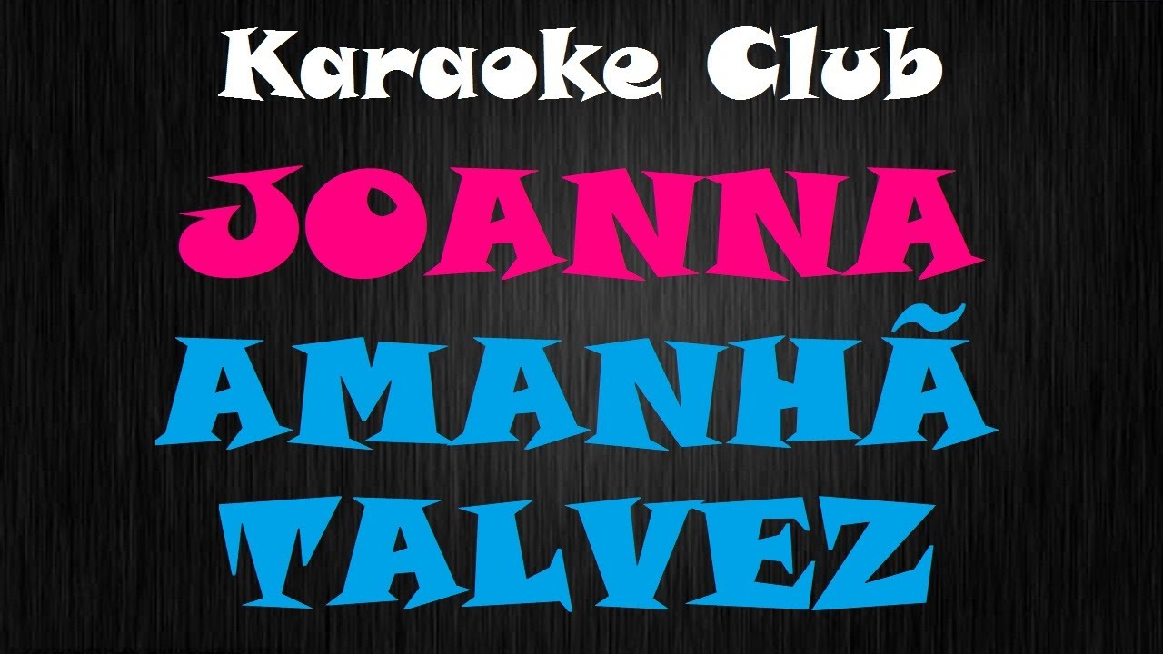JOANNA - AMANHÃ TALVEZ ( KARAOKE )