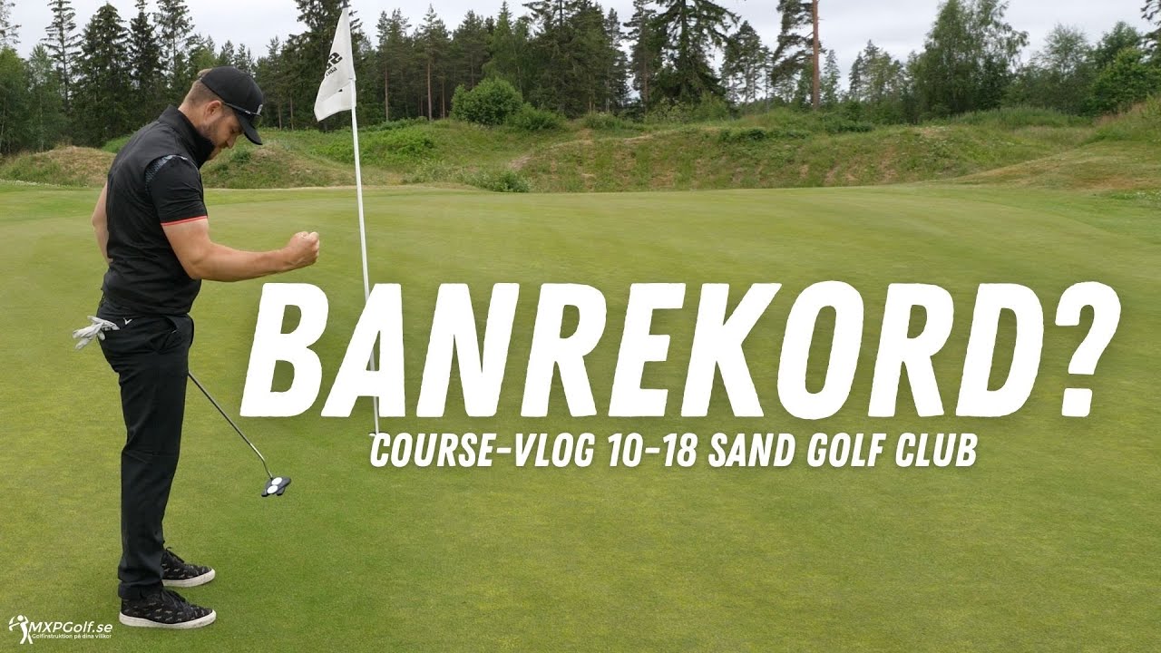 Personbästa från 67? Course-vlog hål 10-18 Sand Golf Club - MXPGolf.se