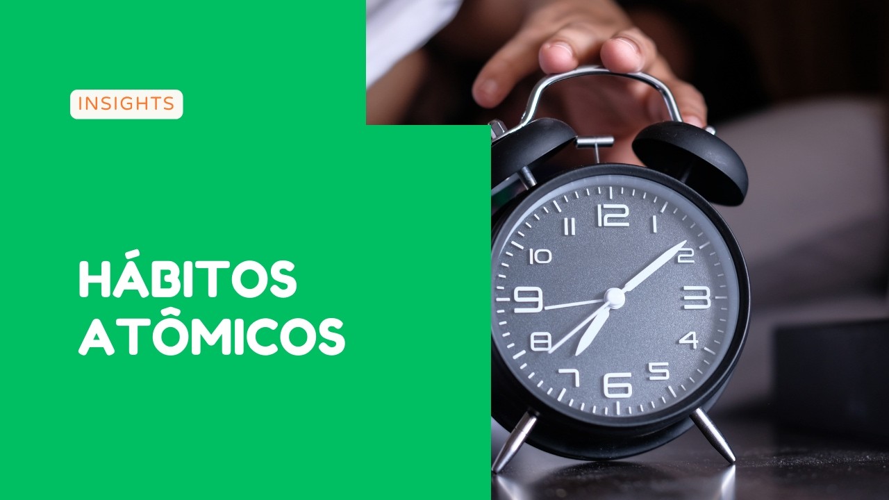 Hábitos Atômicos - Como parar de procrastinar com hábitos pequenos