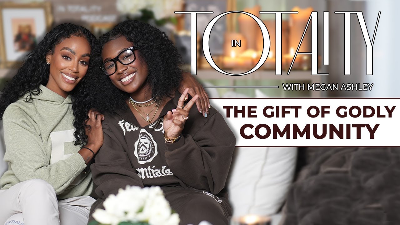 EP 82: The Gift of Godly Community | In Totality with Megan Ashley
