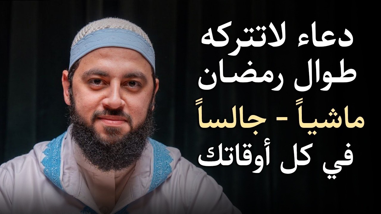 دعاء لاتتركه طوال رمضان ,ماشياً ,جالساً ,في العمل   يصلح الله حالك ويرزقك من حيث  د   أحمد العربي