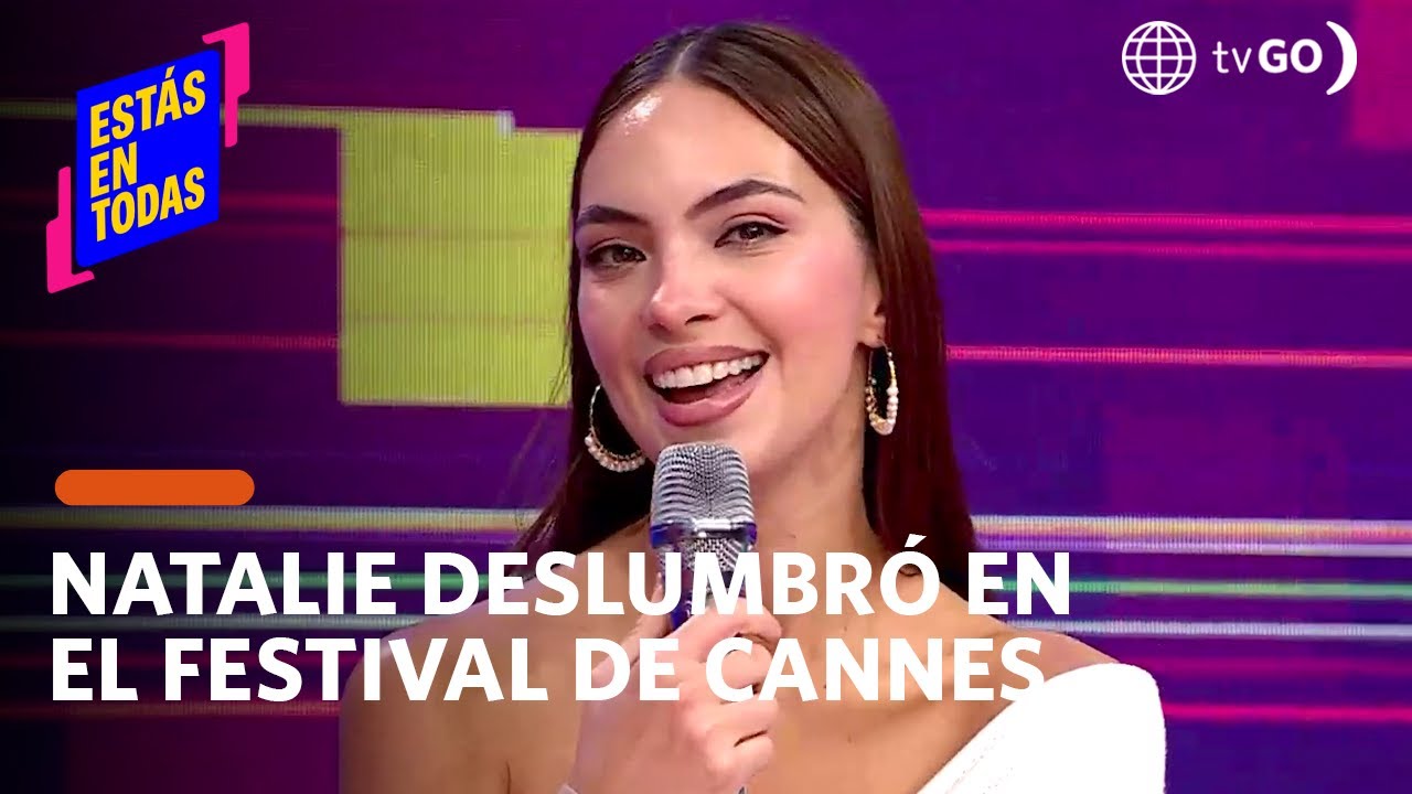 Estás en Todas: Natalie Vértiz nos cuenta su experiencia en el Festival de Cannes (HOY)