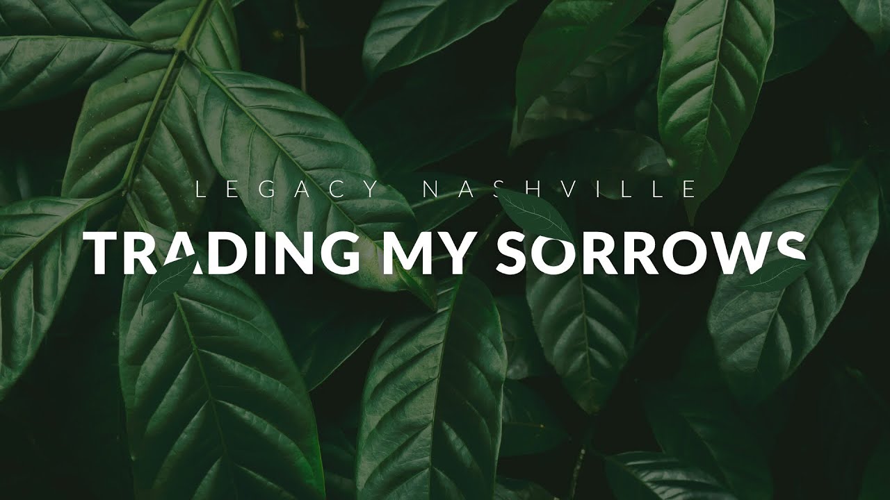 Trading My Sorrows | LEGACY NASHVILLE | Lyrics