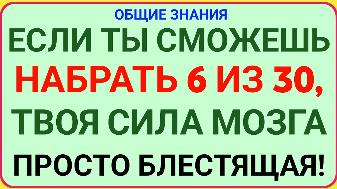 ЕСЛИ ТЫ СМОЖЕШЬ НАБРАТЬ 6 ИЗ 30, ТВОЯ СИЛА МОЗГА ПРОСТО БЛЕСТЯЩАЯ!