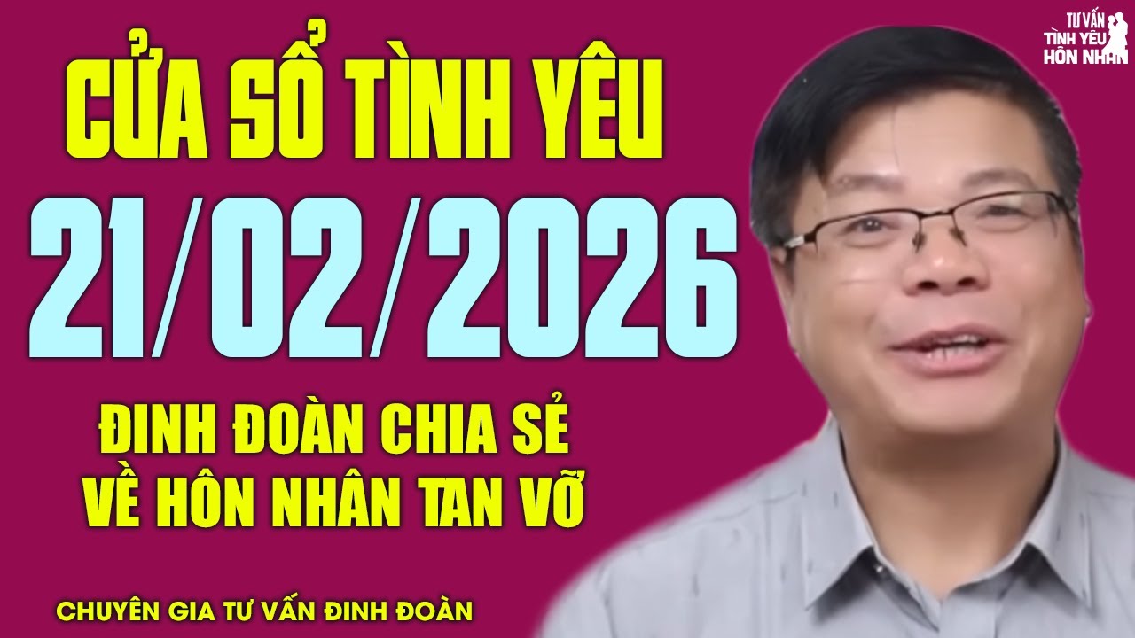 Nghe Cửa Sổ Tình Yêu Hôm Nay Ngày 21/02/2026 | Đinh Đoàn Chia Sẻ Về Hôn Nhân Tan Vỡ