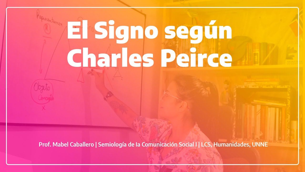 1 - Charles Peirce: El Signo | Prof. Mabel Caballero | Semiología 1, LCS, UNNE