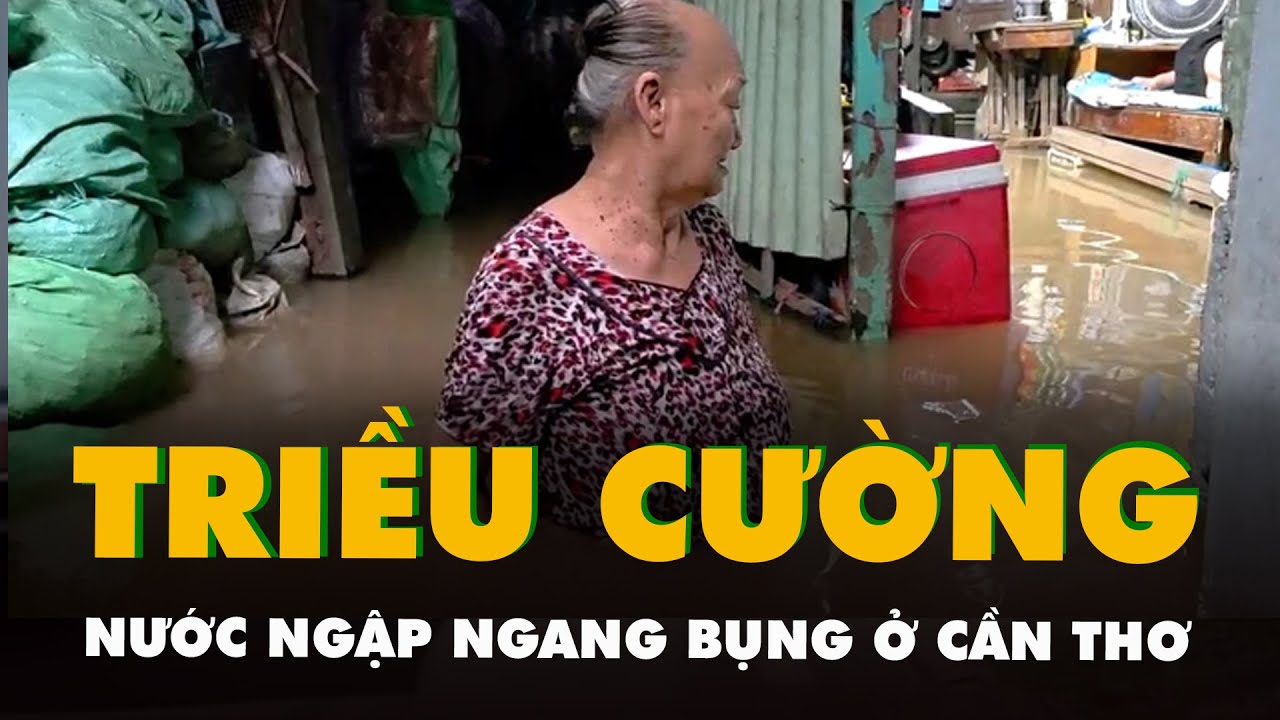 Triều cường ở Cần Thơ có nhà nước ngang bụng, sắp tới còn ngập sâu hơn
