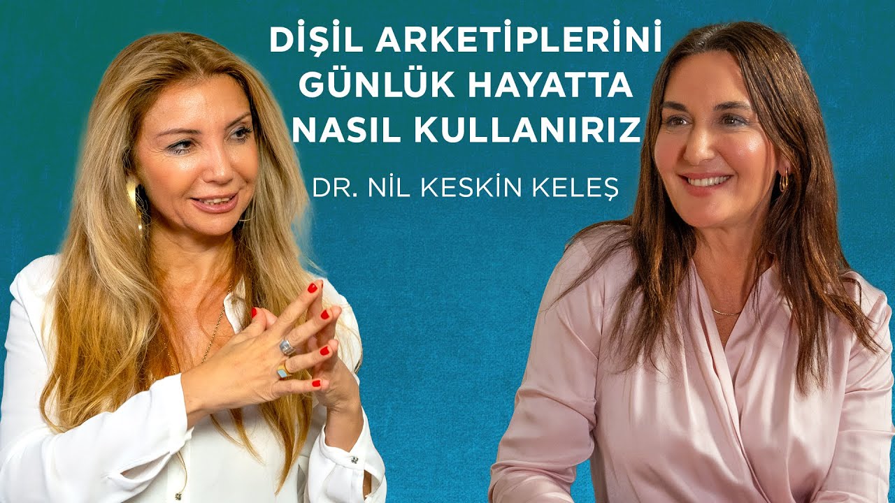 Dişil Enerji Arketiplerini G&uuml;nl&uuml;k Hayatımızda Nasıl Kullanırız? | Dr. Nil Keskin Keleş ile