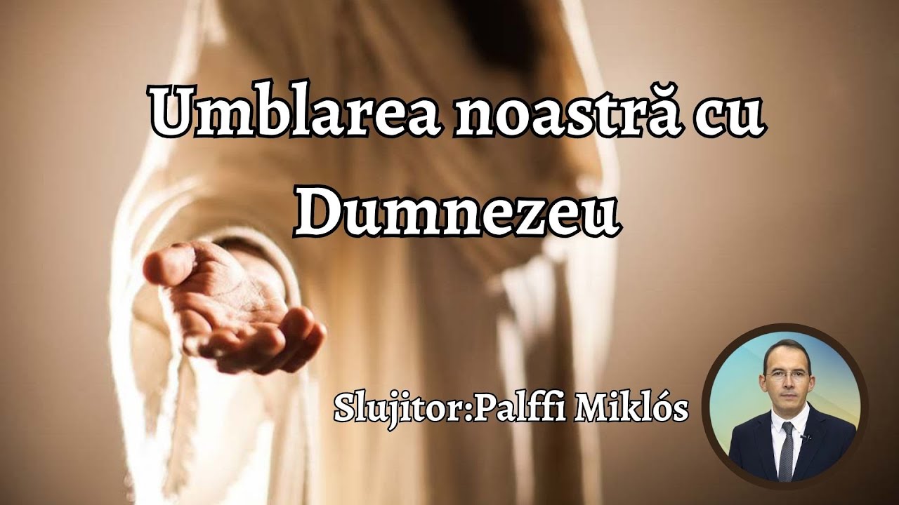 Umblarea noastră cu Dumnezeu(Palffi Miklós)