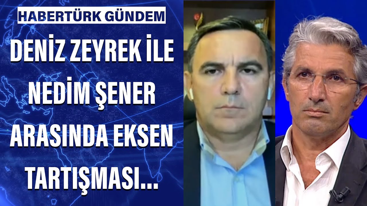 Deniz Zeyrek ile Nedim Şener arasında eksen tartışması...