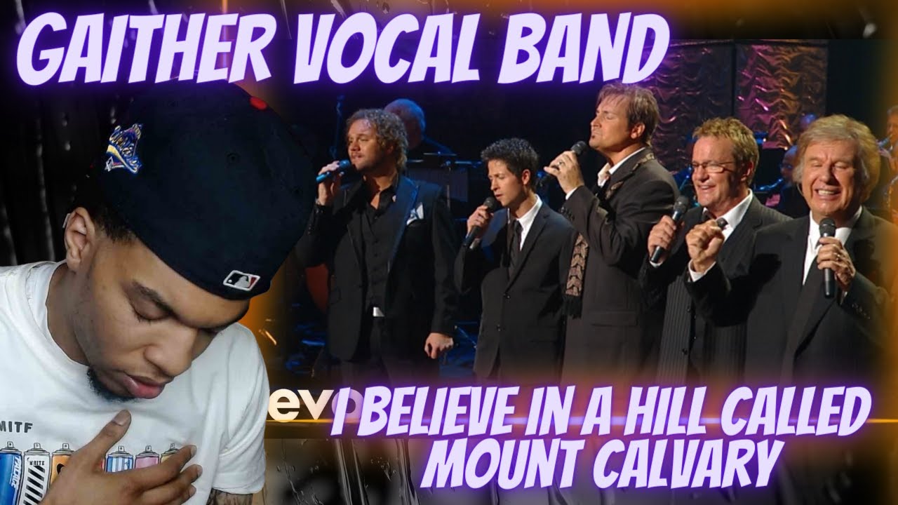GAITHER VOCAL BAND - I BELIEVE IN A HILL CALLED MOUNT CALVARY | REACTION