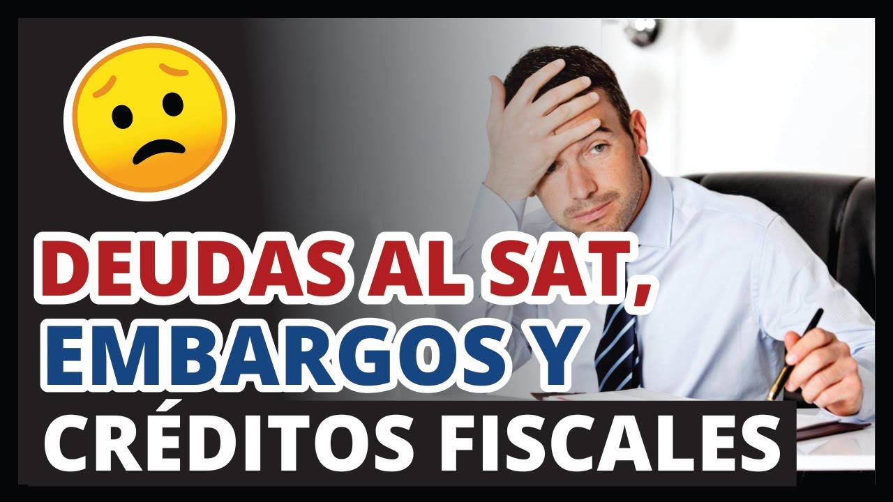 ✅ Deudas al SAT, Embargos y Créditos fiscales 2022 | ¿Cuándo? y ¿Cómo?