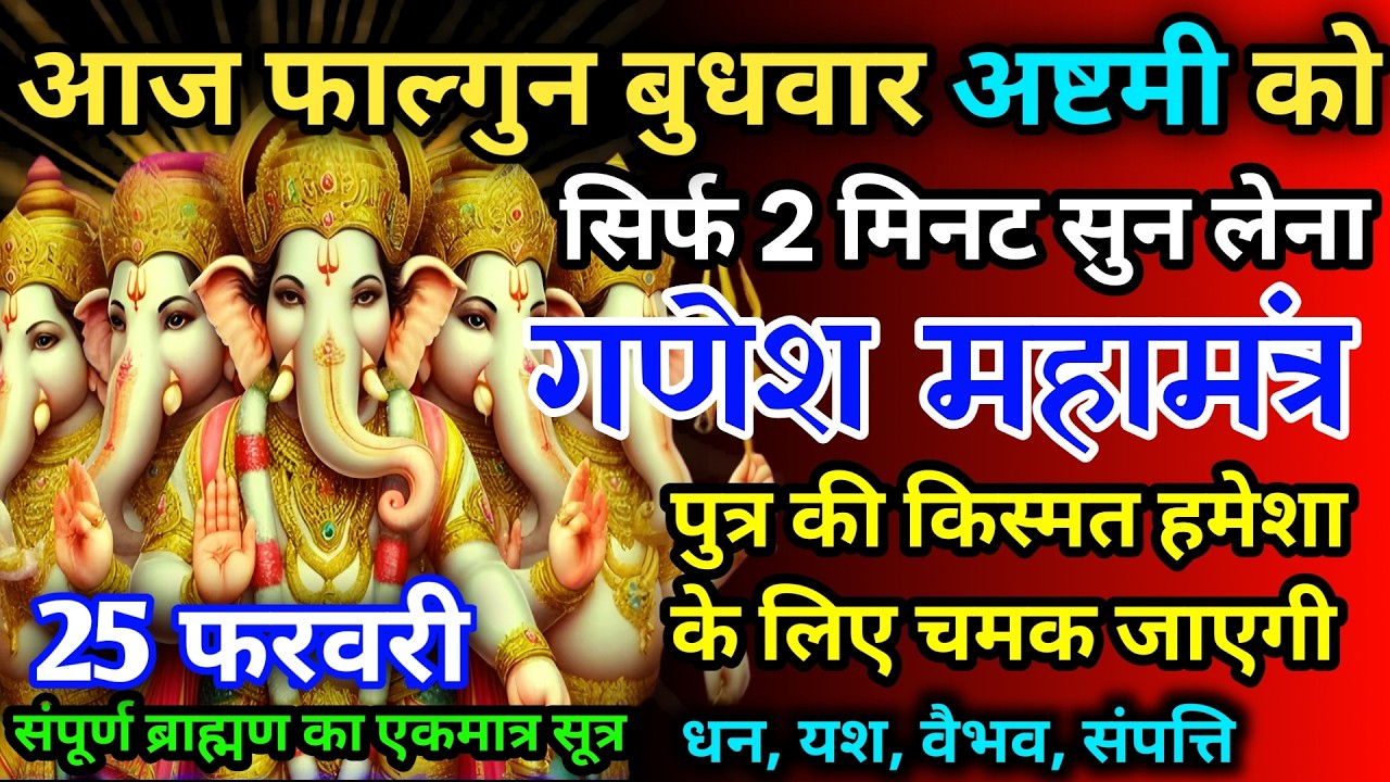 आज फाल्गुन बुधवार अष्टमी को गणेश जी का मंत्र 52 सैकेंड सुन लो इतना पैसा आएगा गिनती भूल जाओगे