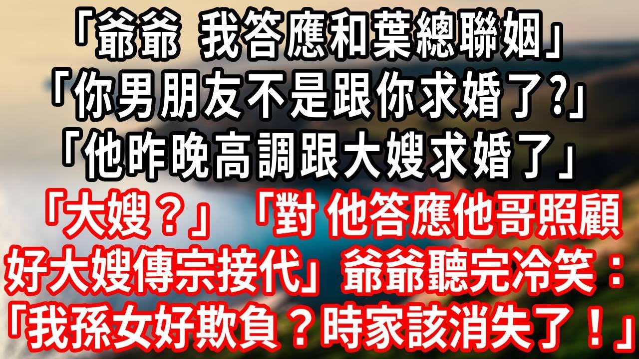 「爺爺 我答應和葉總聯姻」「你男朋友不是跟你求婚了?」「他昨晚高調跟大嫂求婚了」「大嫂？」「對 他答應他哥照顧好大嫂傳宗接代」爺爺聽完冷笑：「我孫女好欺負？時家該消失了！」
