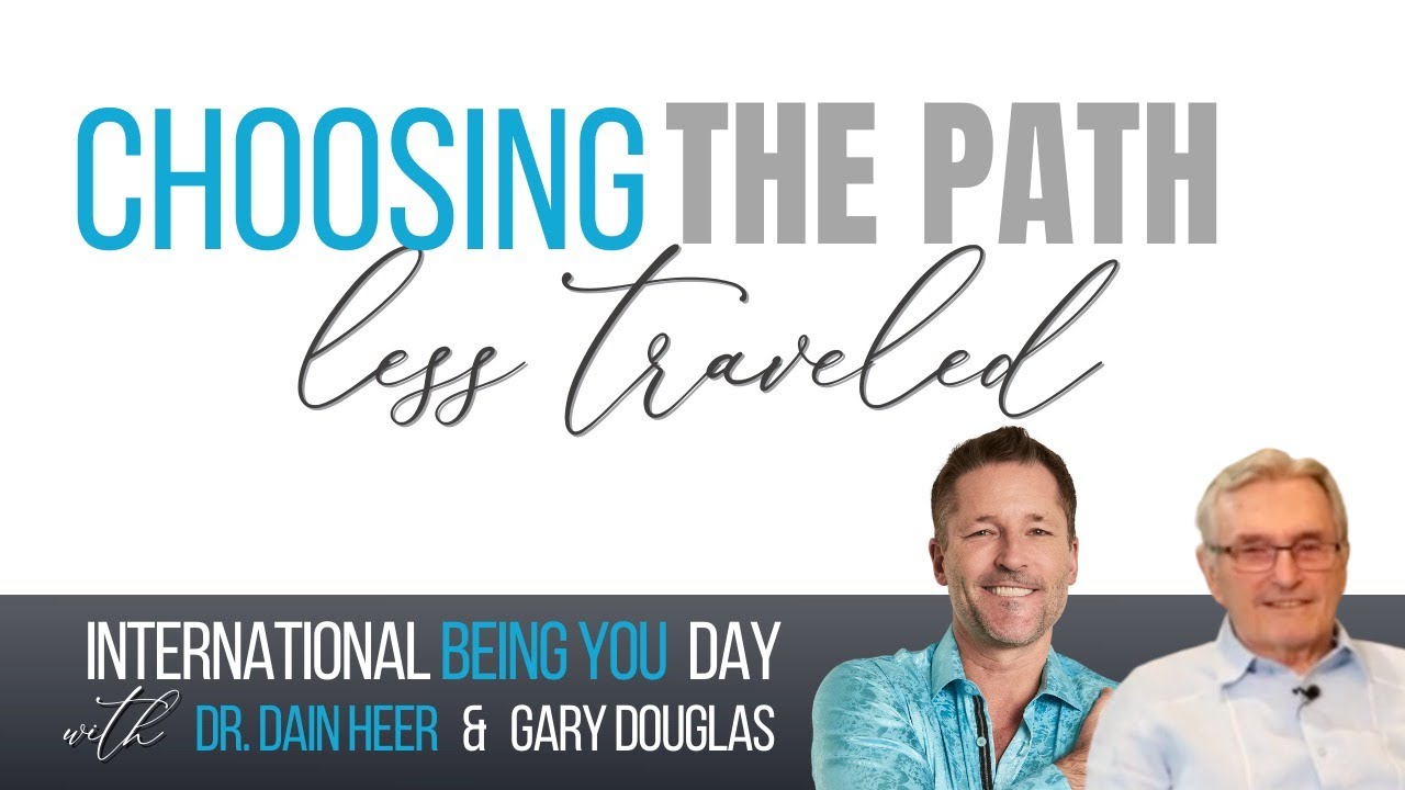 Choosing The Path Less Traveled | Dr. Dain Heer & Gary Douglas, International Being You Day