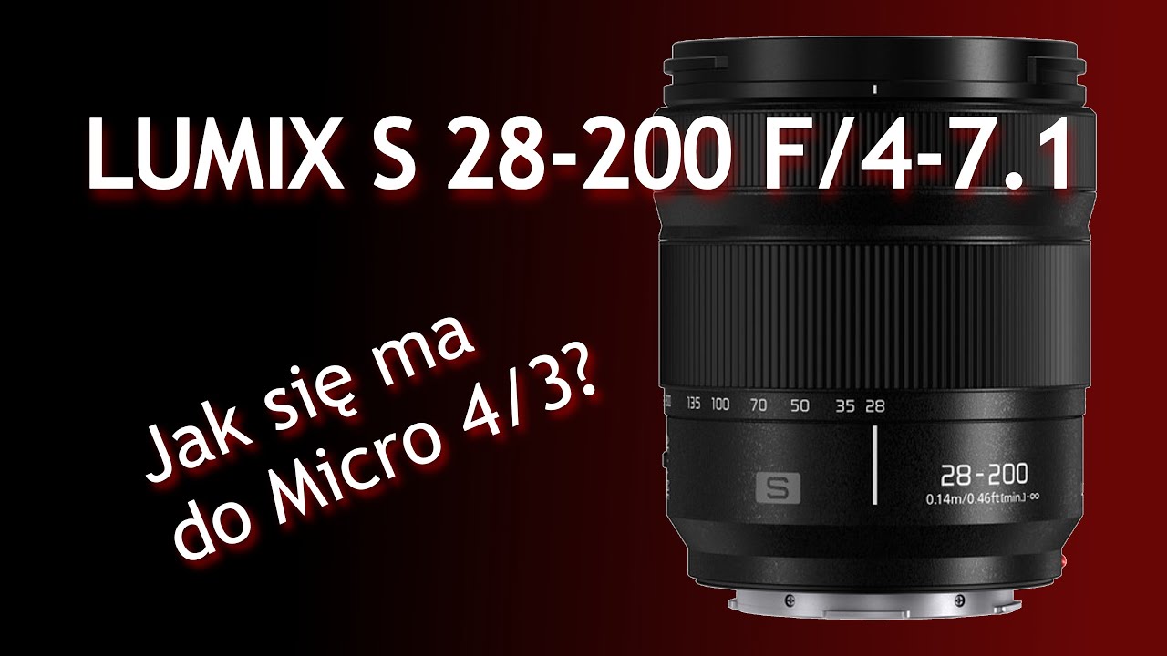 Obiektyw Lumix  S 28-200 f/4 - 7.1 Macro O.I.S. Jak się ma do Micro 4/3?