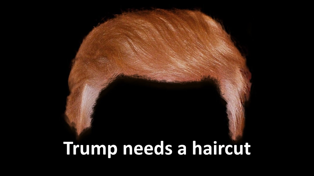 Trump needs a haircut