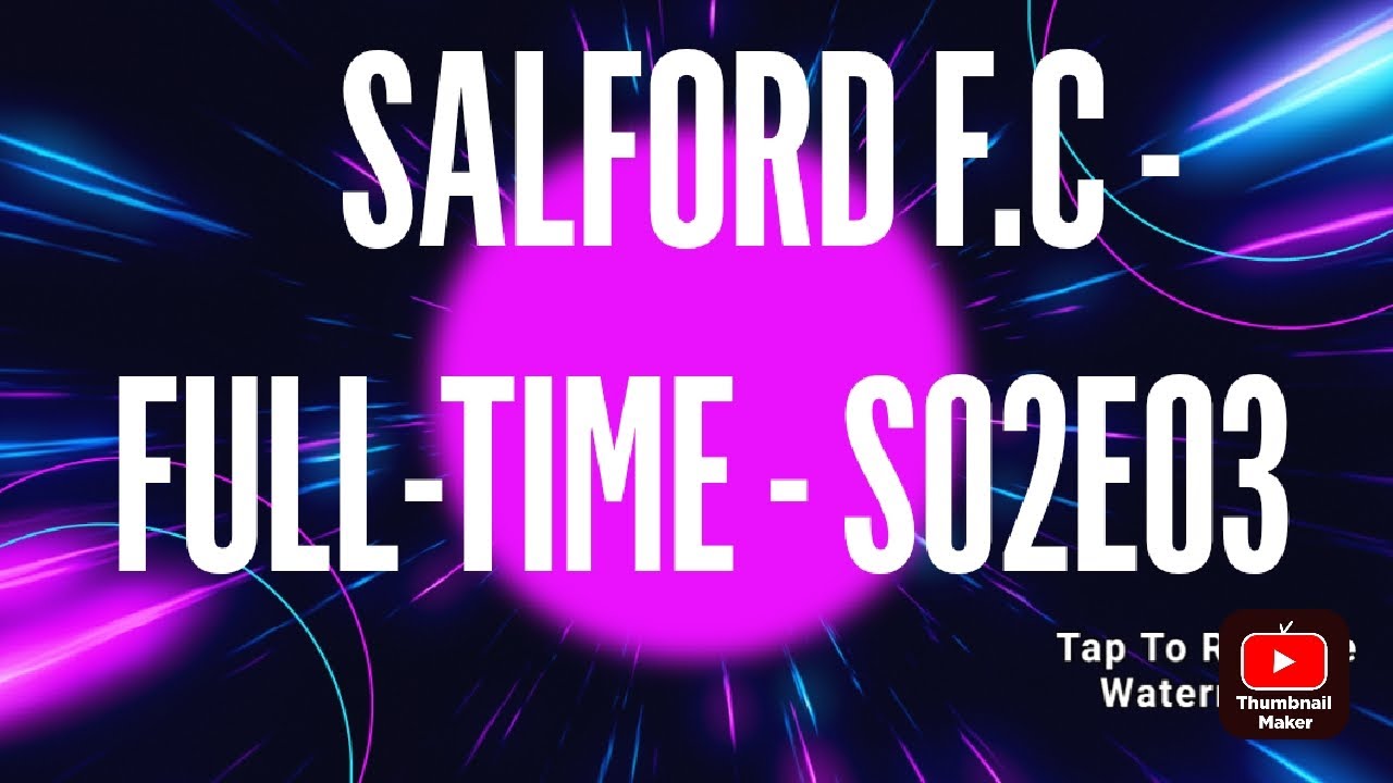SALFORD F.C - FULL-TIME - S02E03