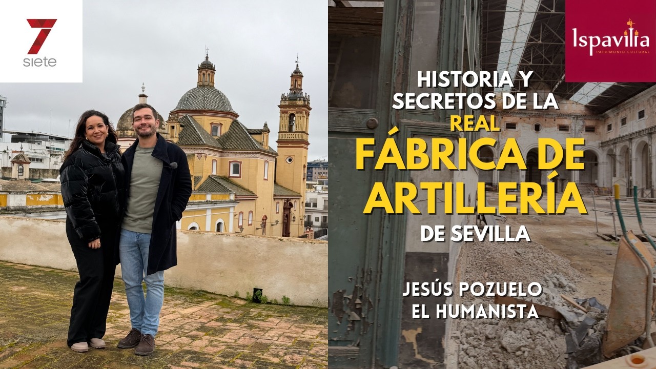 Historia y secretos de la Real Fábrica de Artillería de Sevilla | Jesús Pozuelo (Ispavilia)