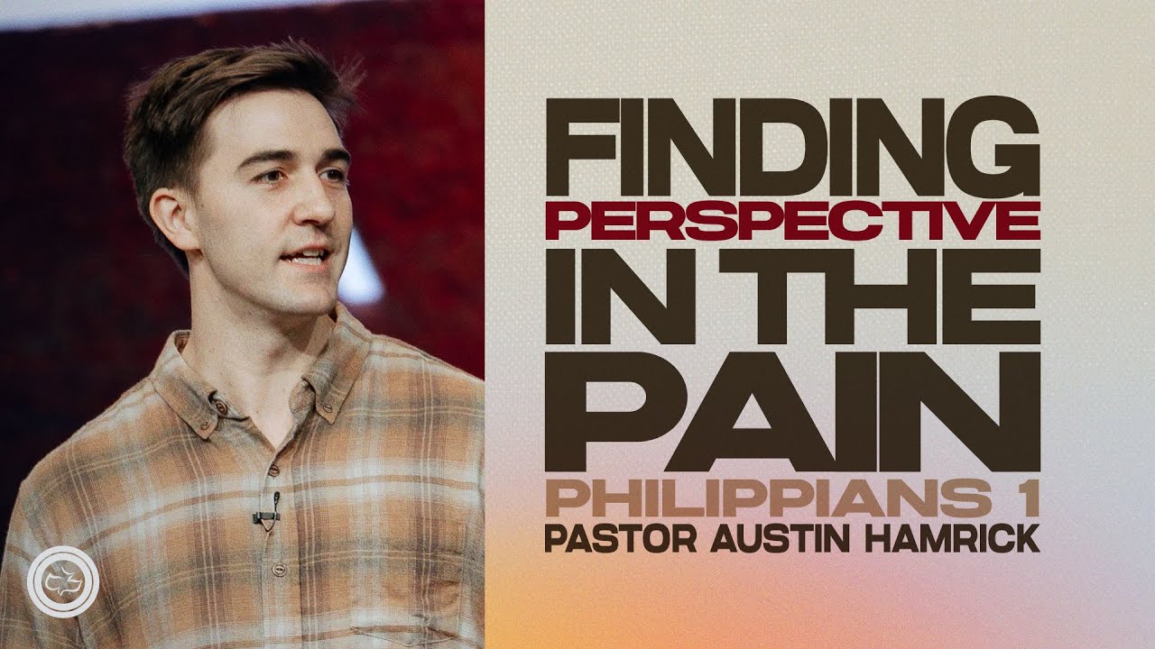 Finding Perspective in the Pain  |  Philippians 1  |  Austin Hamrick