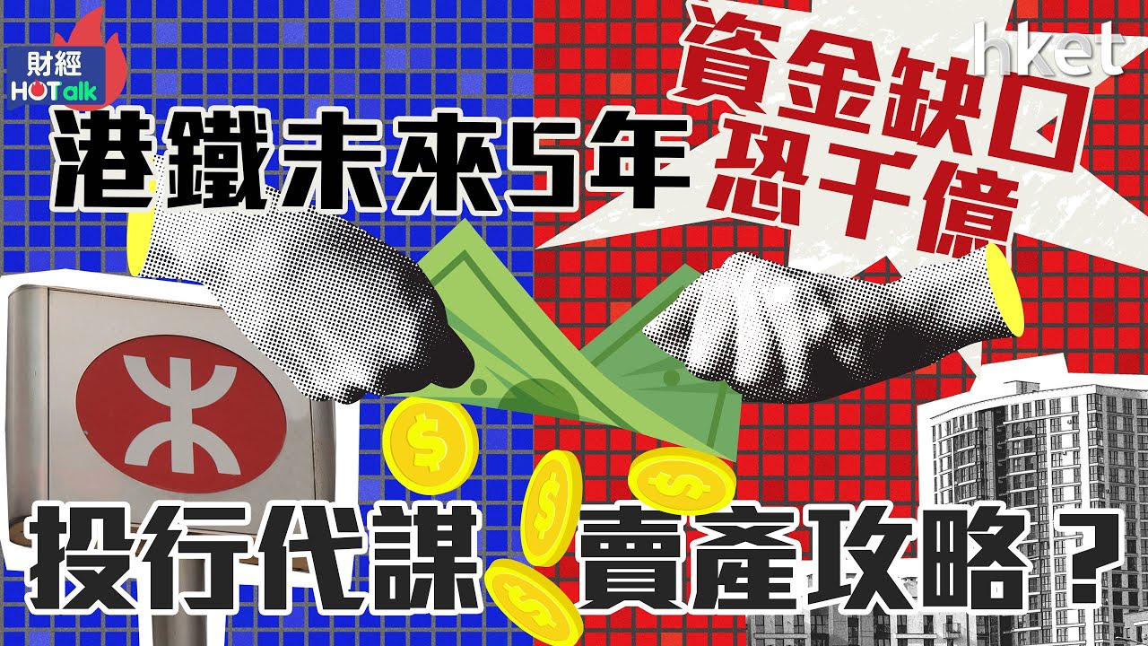 港鐵未來5年資金缺口恐達千億　投行代謀賣產攻略？︱00066︱土地招標︱政府資助︱股權融資︱資產出售