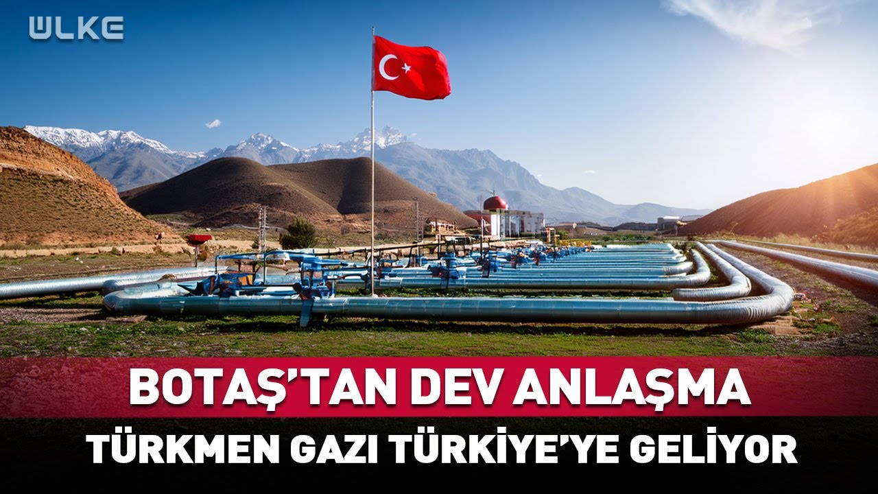 BOTAŞ'tan Dev Anlaşma! Türkmen Gazı Türkiye'ye Geliyor... #Sondakika