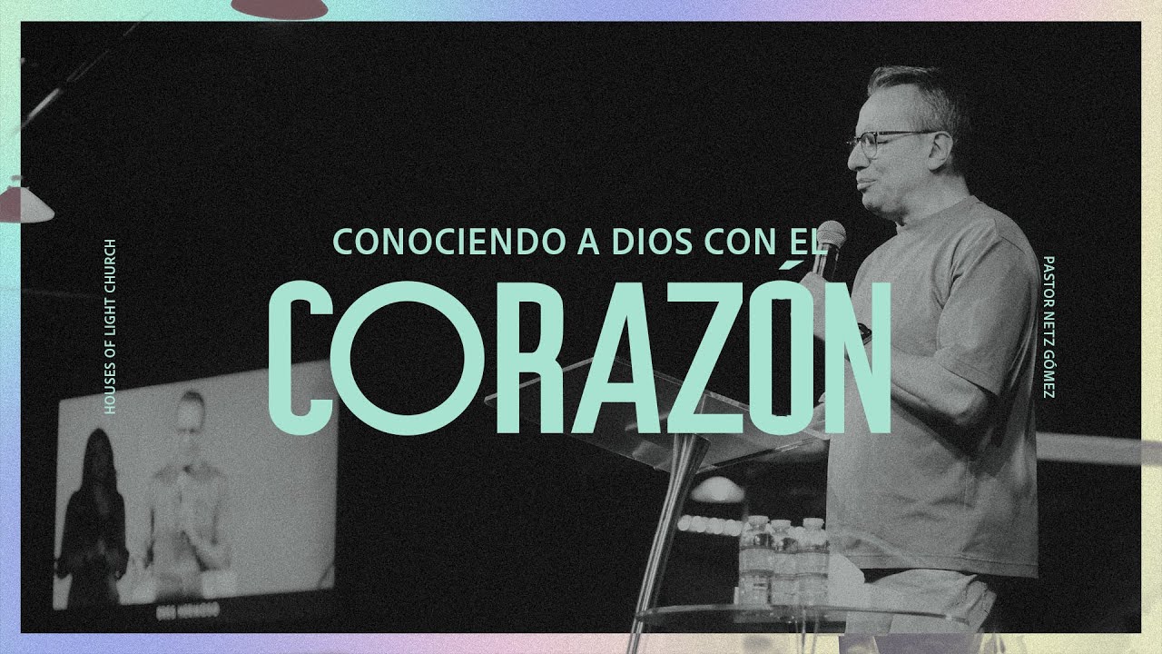 Conociendo a Dios con el Corazón • Pastor Netz Gómez