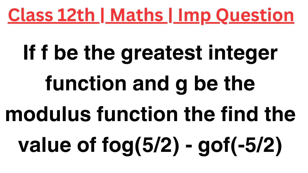 If f be the greatest integer function and g be the modulus function the find the value of fog(5/2) -