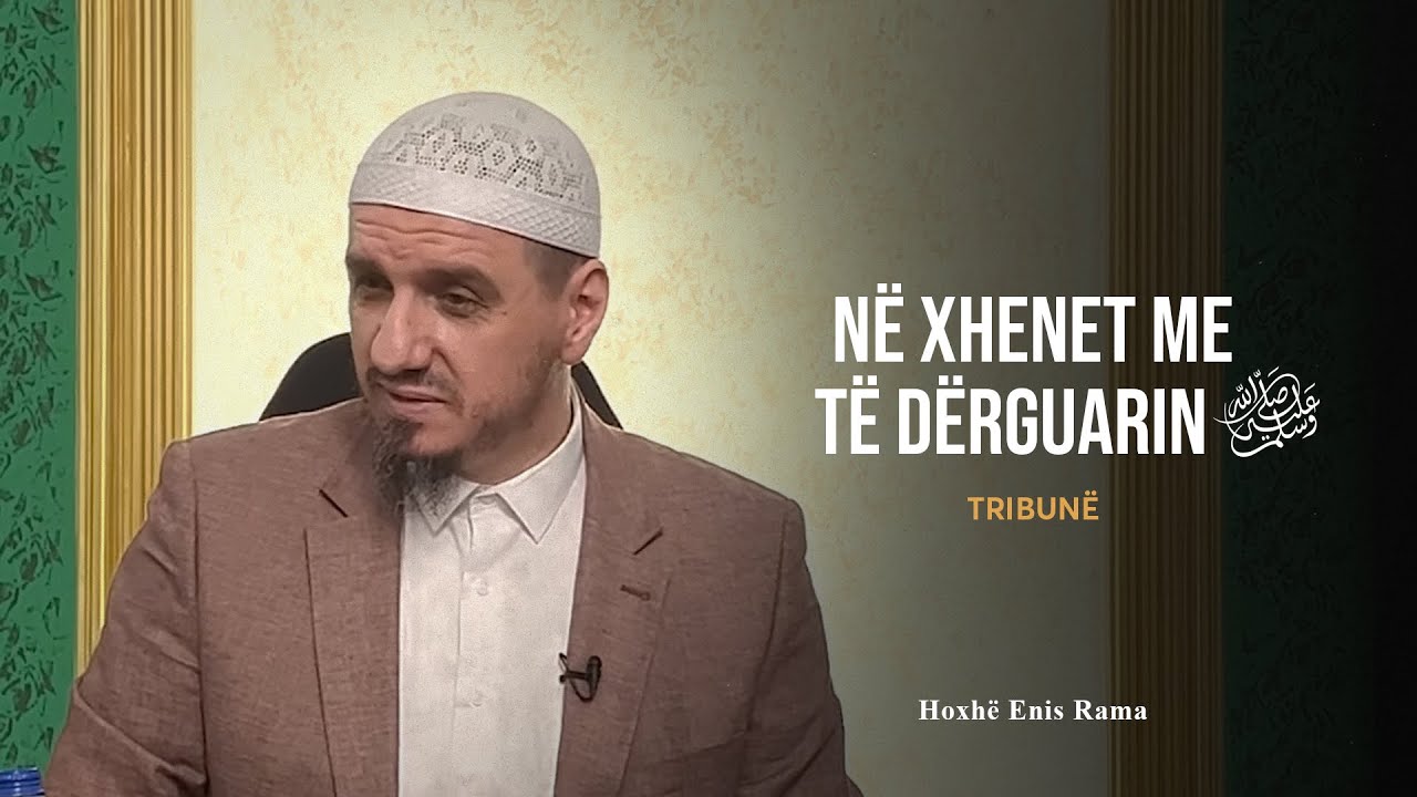 Tribunë | Në xhenet me të Dërguarin a.s - Enis Rama