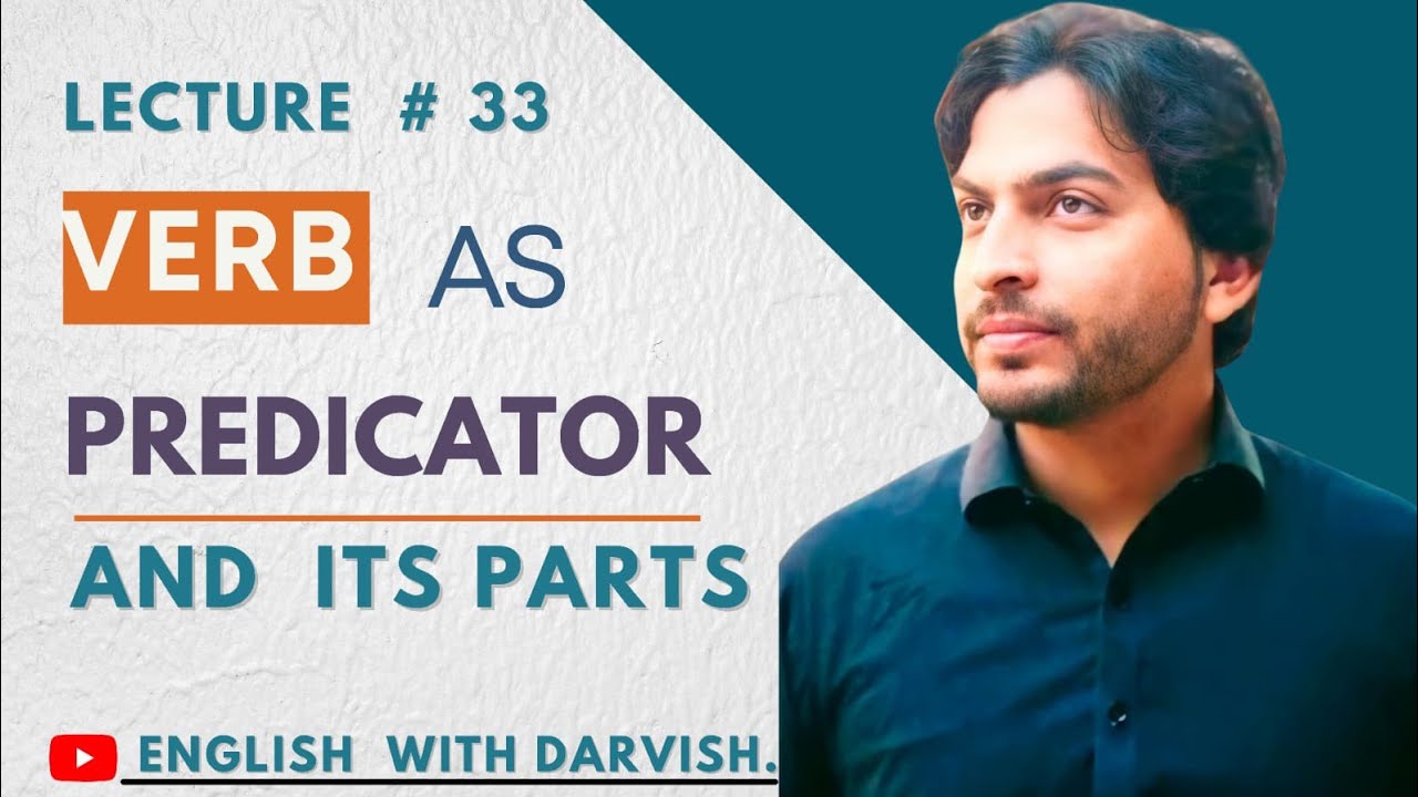 Lecture No.33 Verb as Predicator and its Parts