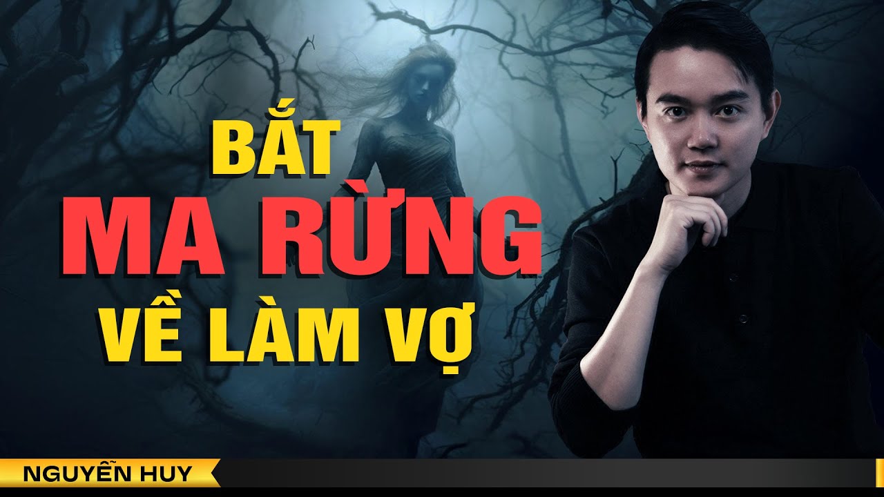 BẮT MA RỪNG VỀ LÀM VỢ  - Chuyện ma dân tộc Nguyễn Huy kể #223