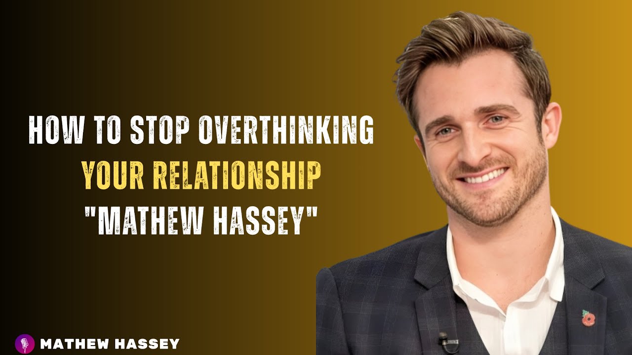 How to Stop Overthinking Your Relationship "MATHEW HASSEY"