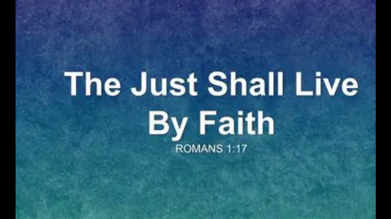 25. FOR THE JUST SHALL LIVE BY FAITH!!!