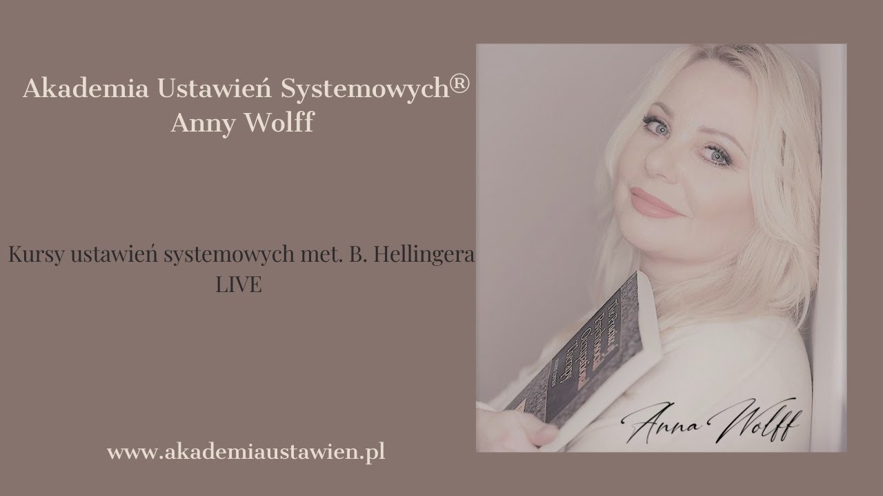 LIVE Kursy ustawień systemowych met. B. Hellingera AKADEMIA USTAWIEŃ SYSTEMOWYCH® Anna Wolff