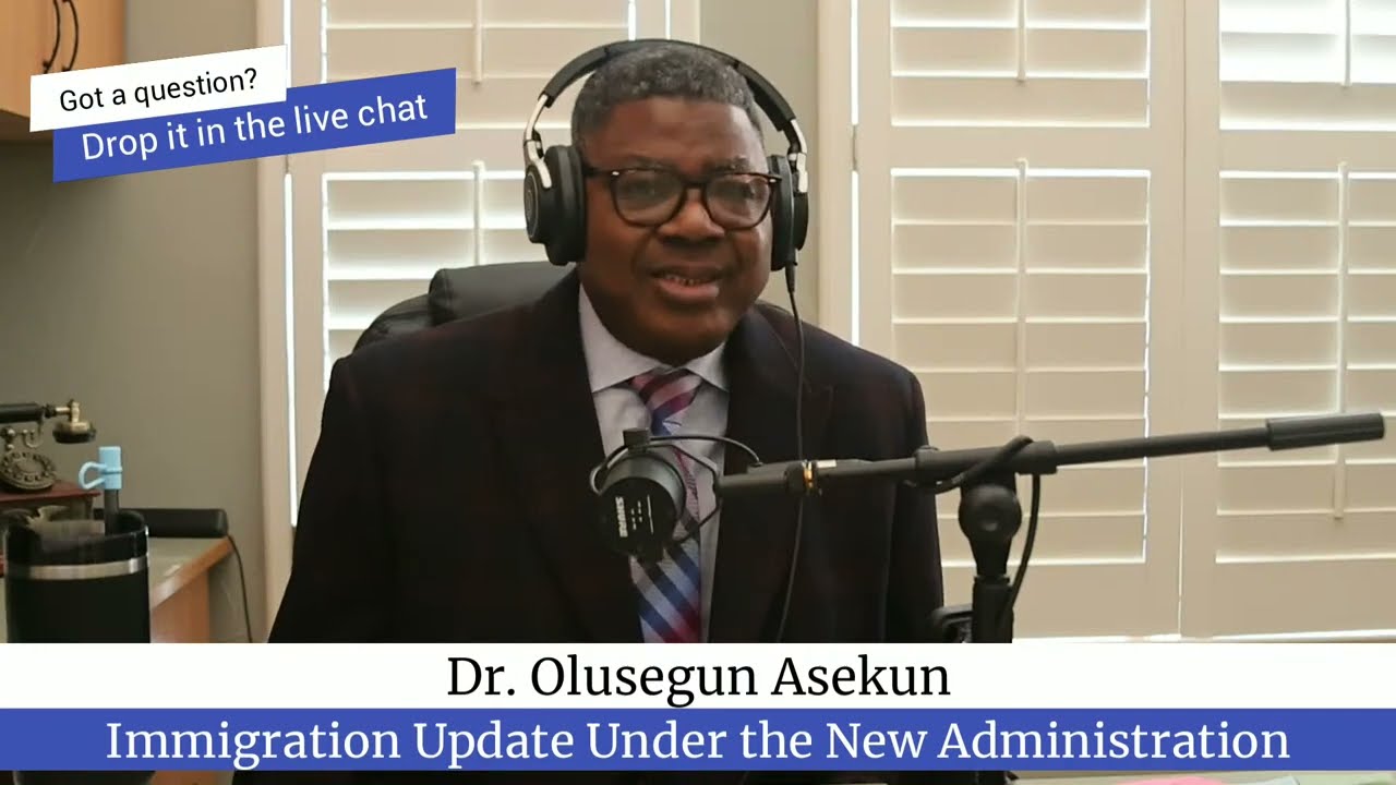 Dr. Olu Asekun - Immigration updates under the new administration PART 51