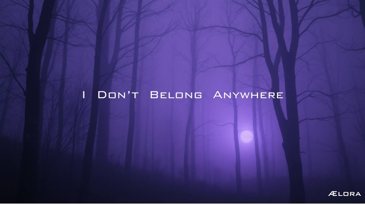 I Don&rsquo;t Belong Anywhere &ndash; A Deeply Emotional Soundscape by &AElig;lora