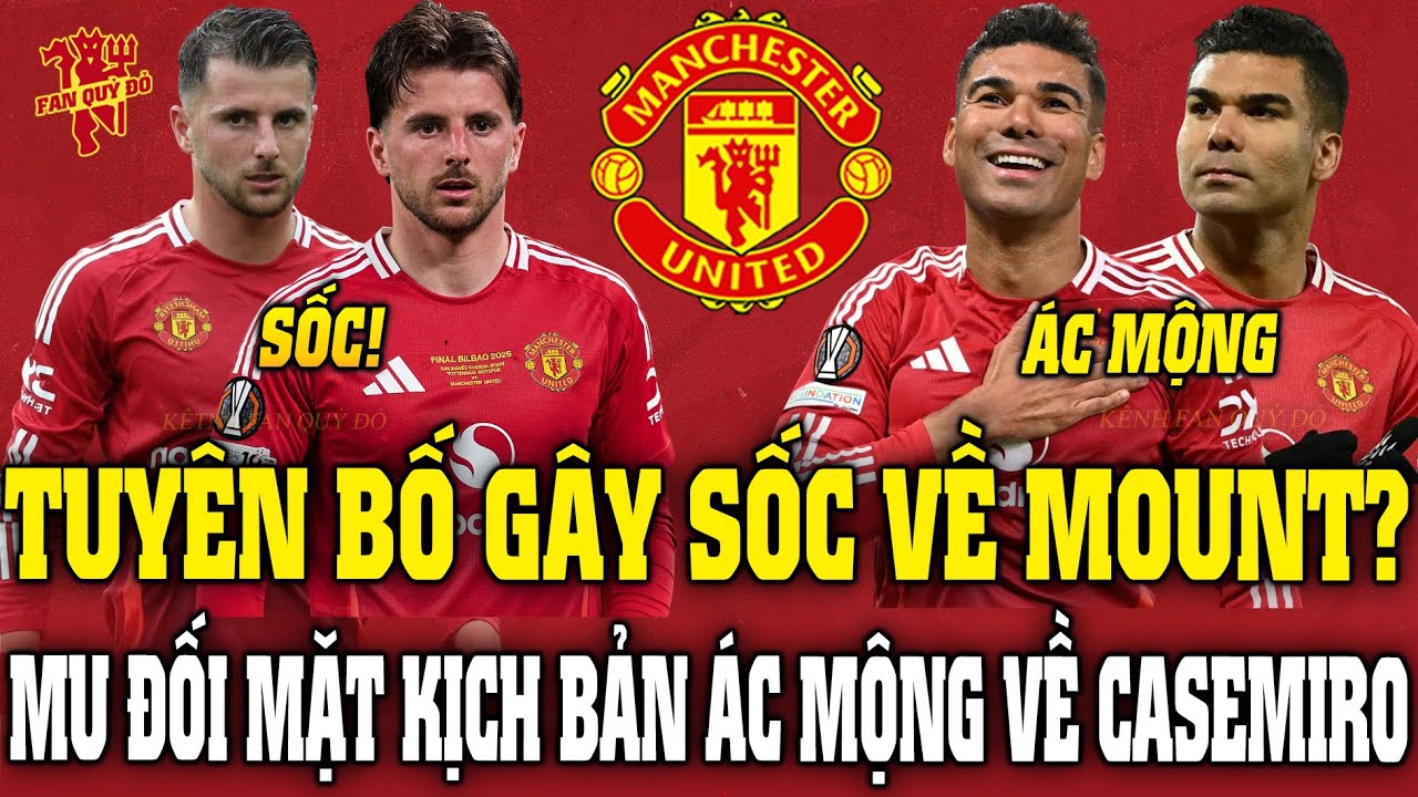 Tin MU S&aacute;ng 25/10: TUY&Ecirc;N BỐ G&Acirc;Y SỐC VỀ MOUNT? MU ĐỐI MẶT KỊCH BẢN &Aacute;C MỘNG VỀ CASEMIRO