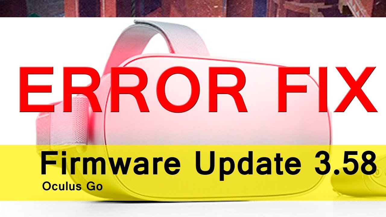 Firmware Update 3.58 OCULUS GO ERROR FIX