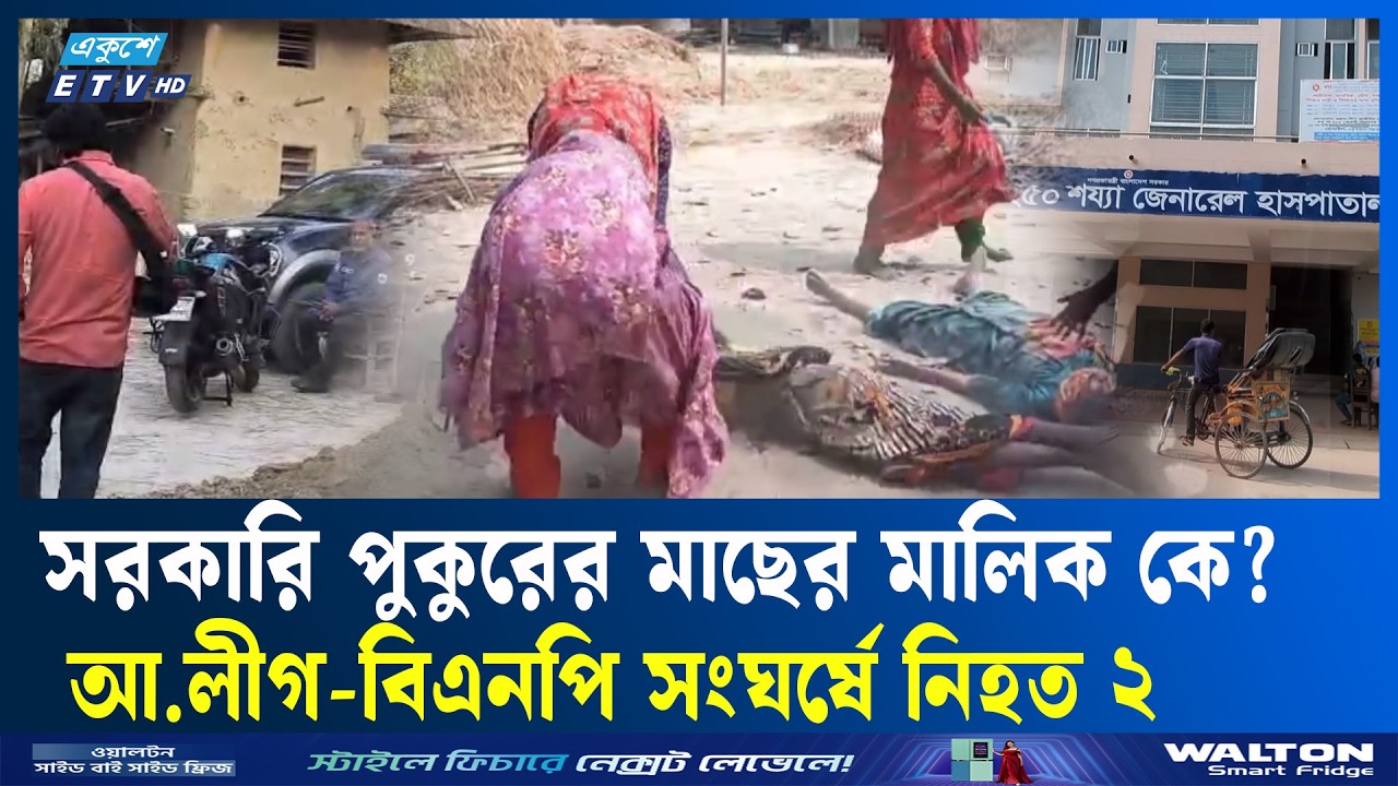 সিরাজগঞ্জে পুকুরের মাছ ধরা নিয়ে বিএনপি-আ.লীগের সংঘর্ষ, নি'হ'ত দুই | Sirajganj | Ekushey TV