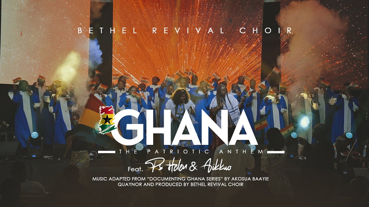 GHANA [The Patriotic Anthem] by @BethelRevivalChoir Ft. Ps. @helenyawson  & Aikkuo