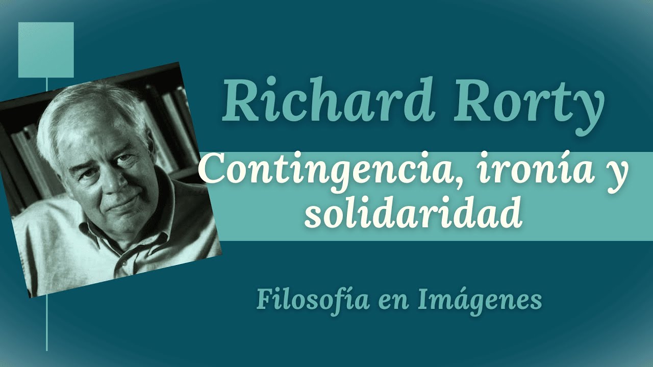 RICHARD RORTY: Contingencia, ironía y solidaridad