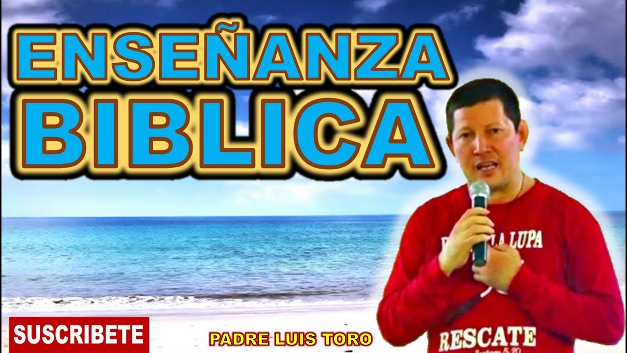 ENSEÑANZA BÍBLICA CON EL PADRE LUIS TORO