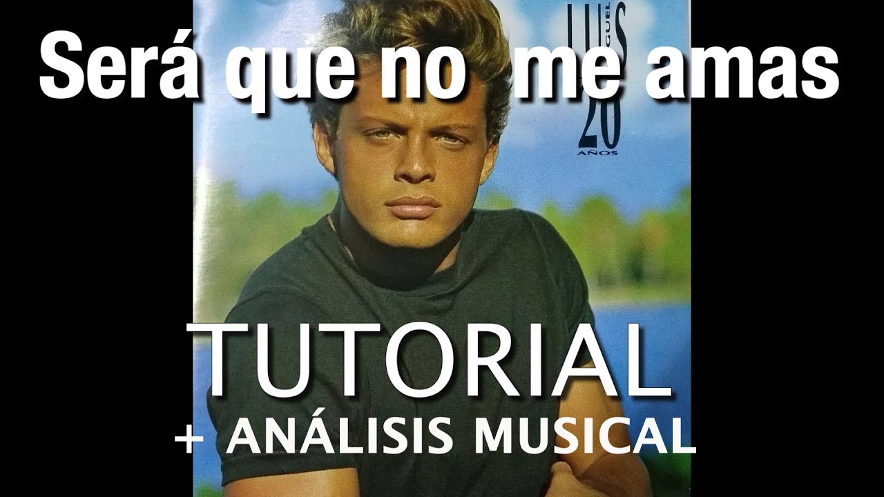Sera que no me amas - Luis Miguel / TUTORIAL + ANÁLISIS MUSICAL