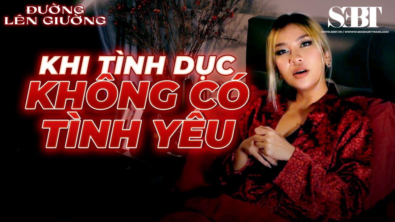 [Đường Lên Giường] E1 - Não Bộ Nói Gì Với Bạn Khi Quan Hệ Mà Không Có Tình Yêu | CCS | SEBT
