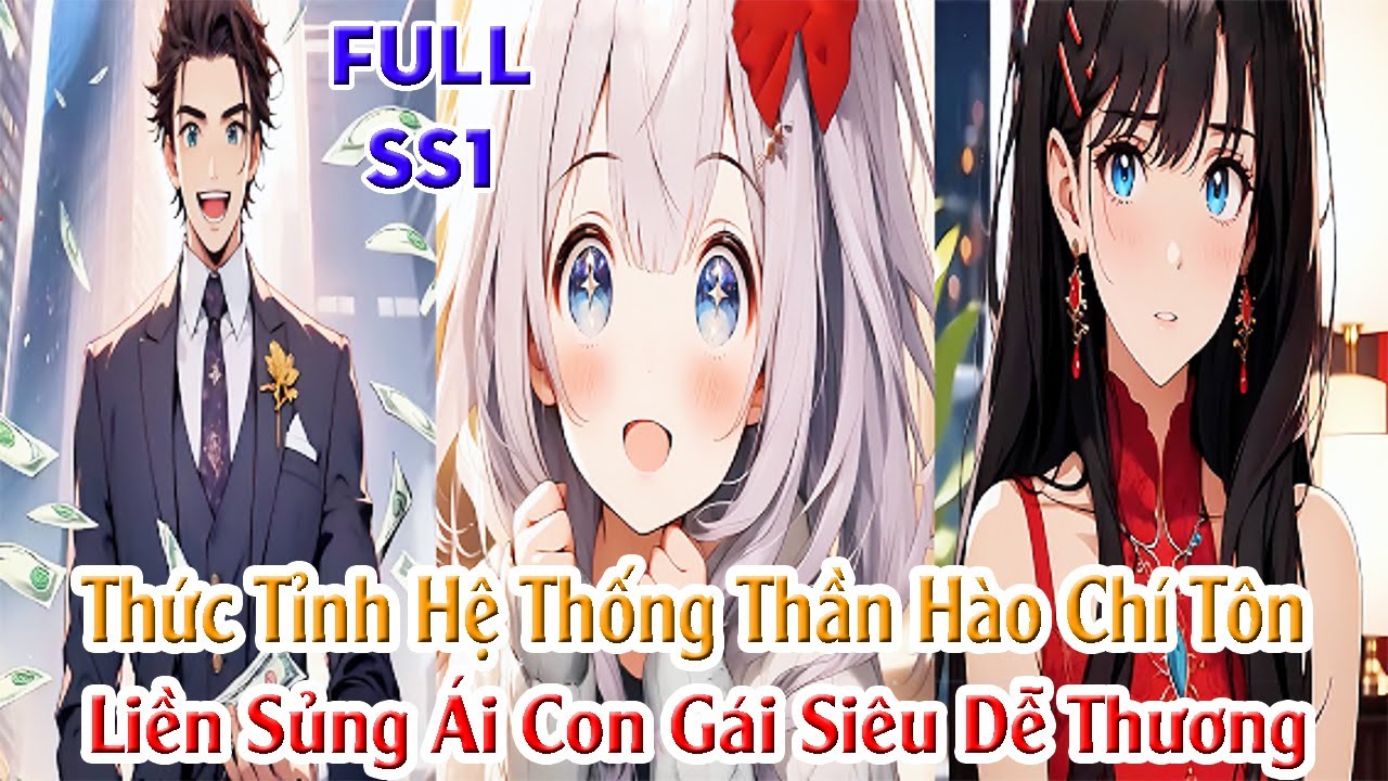 Thức Tỉnh Hệ Thống Thần Hào Chí Tôn, Liền Sủng Ái Con Gái Siêu Dễ Thương FULL SS1
