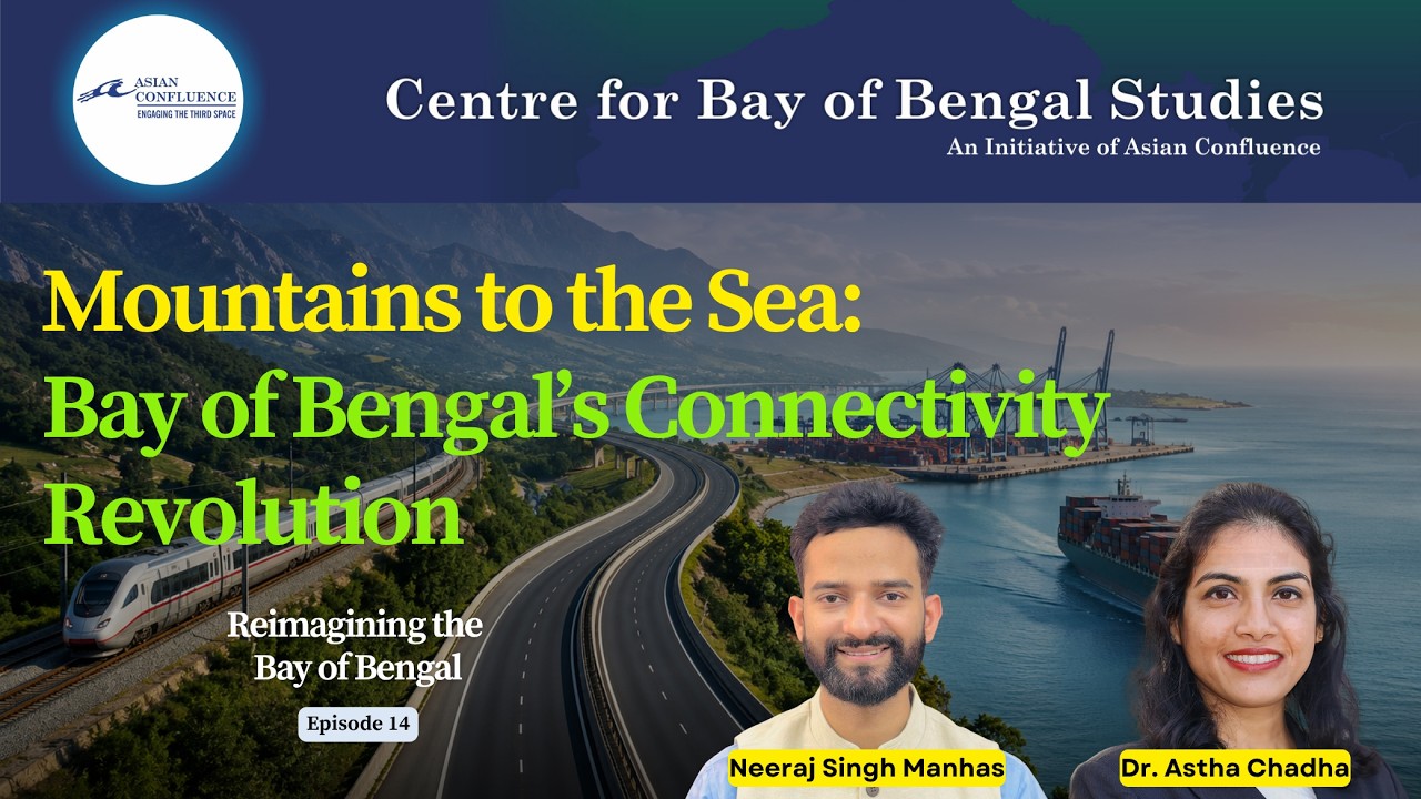 Mountains to the Sea: Bay of Bengal&rsquo;s Connectivity Revolution| Dr Astha Chadha| Neeraj Singh Manhas