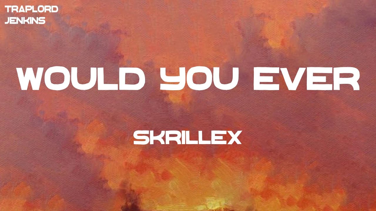 Skrillex - Would You Ever (Lyrics)