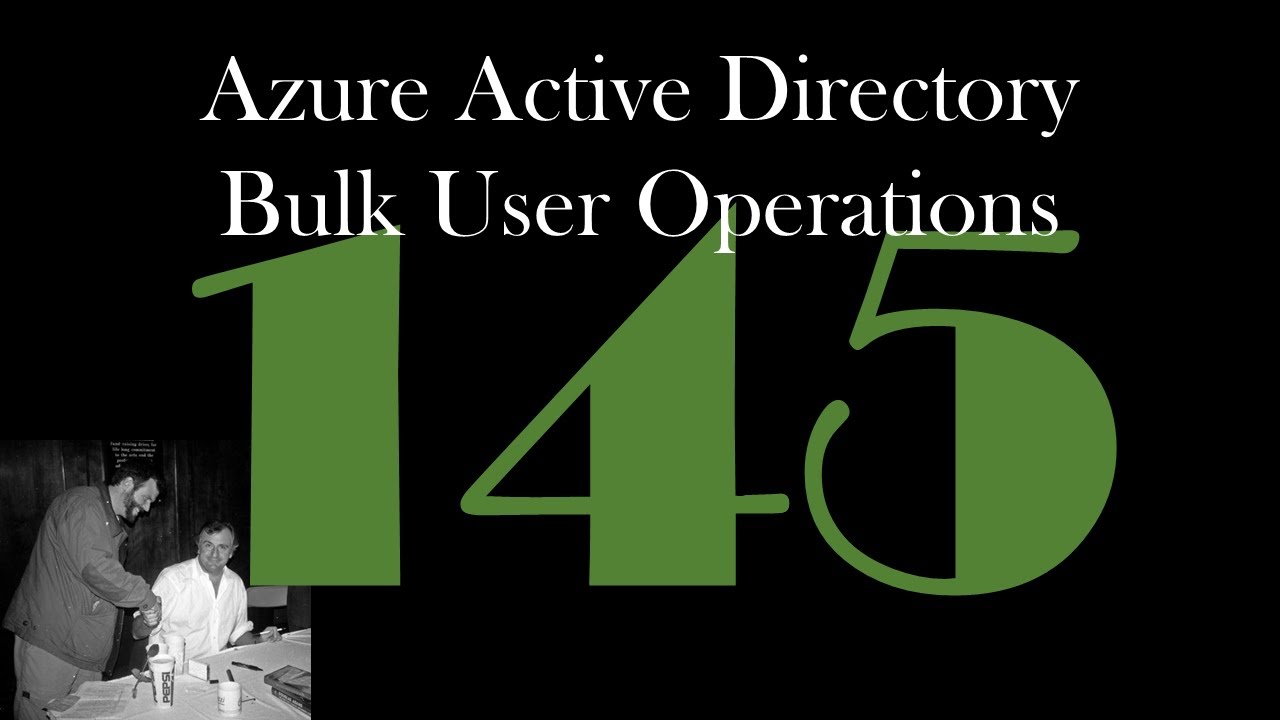Azure Active Directory Bulk User Operations [GCast 145]
