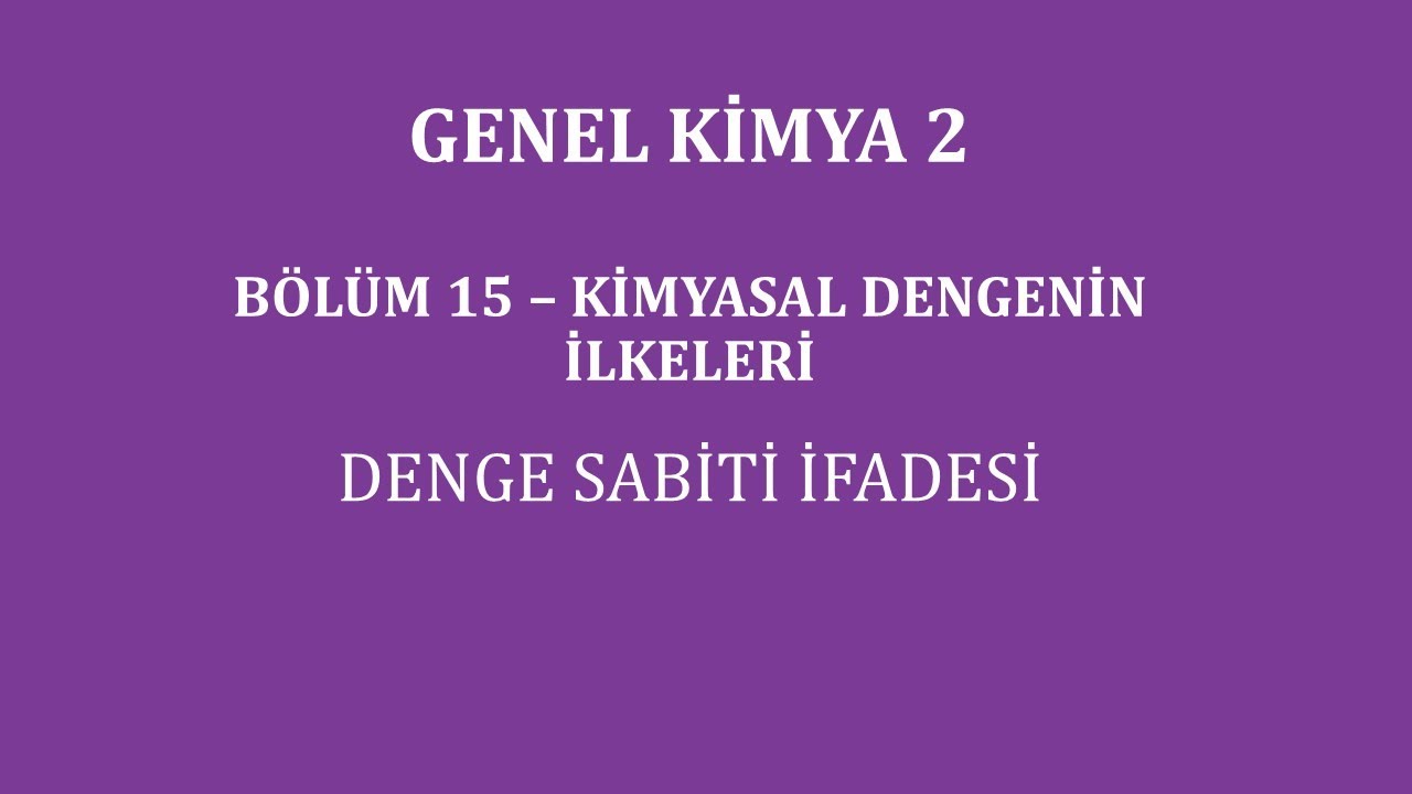 Genel Kimya 2-Bölüm 15 /Kimyasal Dengenin İlkeleri /Denge Sabiti İfadesi