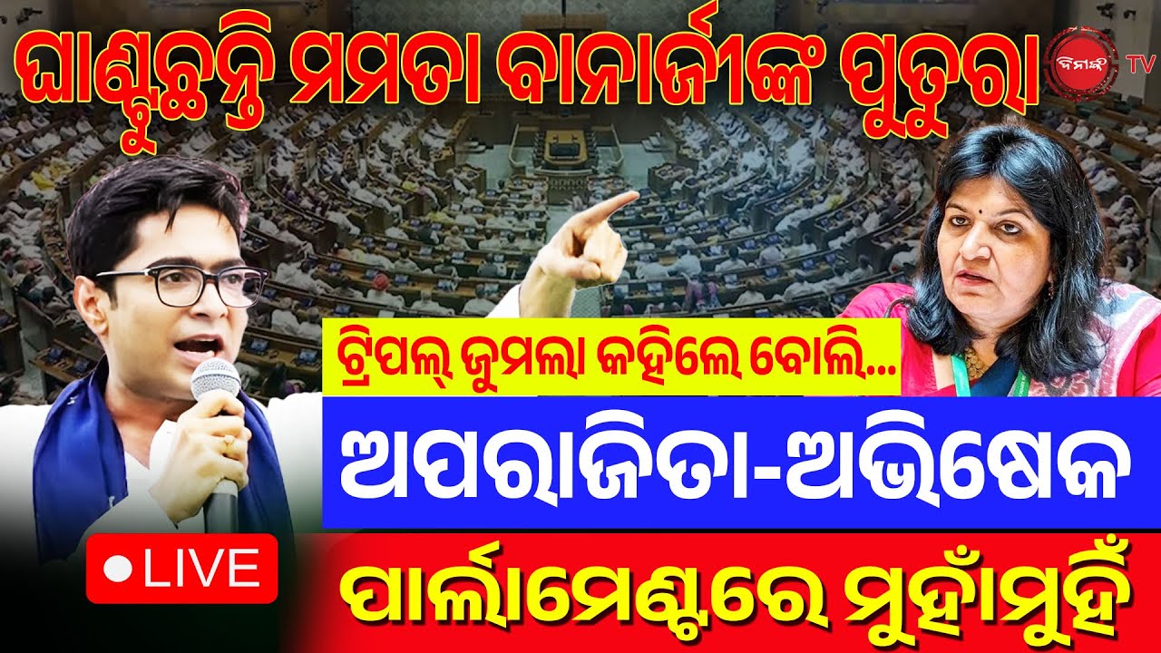 🔴LIVE || ଅଭିଷେକ କହିଦେଲେ ଟ୍ରିପଲ୍ ଜୁମଲା, ଲାଖିଗଲେ ଅପରାଜିତା | ସଂସଦରେ ବଙ୍ଗାଳି ଦାଦା-ଓଡ଼ିଆ ବୋହୂ ଟକ୍କର | BJP